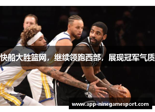 快船大胜篮网，继续领跑西部，展现冠军气质