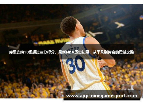 库里连续10场超过三分得分，刷新NBA历史纪录：从平凡到传奇的震撼之路