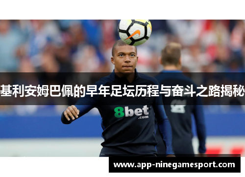 基利安姆巴佩的早年足坛历程与奋斗之路揭秘