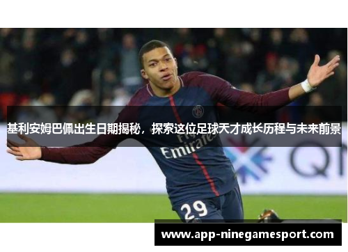 基利安姆巴佩出生日期揭秘，探索这位足球天才成长历程与未来前景