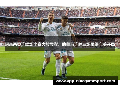阿森西奥连续场比赛大放异彩，助皇马连胜三场录得完美开局